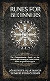 Runes for Beginners: The Comprehensive Guide to the Reading and Meaning of Elder Futhark Runes. Explore the Magical Spells, Rituals, and Symbols of Norse ... of Norse History and Mythology Book 2)