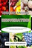 UNDERSTANDING RESVERATROL AND BENEFITS: A Guide To Knowing Its Major Targets, Scientific Focus Areas, And Key Health Advantages