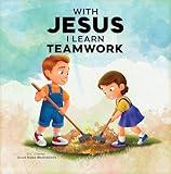 With Jesus I Learn Teamwork: A kid's Bible story about working together and helping others, featuring a Christian lesson on teamwork and kindness for ages ... to grade 3. (With Jesus Series Book 23)