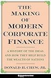 The Making of Modern Corporate Finance: A History of the Ideas and How They Help Build the Wealth of Nations
