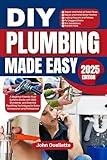 DIY Plumbing Made Easy: A Beginner-Friendly Fluid Systems Guide with 2025 Standards, and Essential Pipefitting Techniques for Every Homeowner and Professional