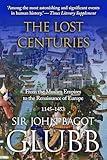 The Lost Centuries: From the Muslim Empires to the Renaissance of Europe, 1145–1453 (John Bagot Glubb's Great Arab History Book 5)