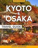 Kyoto & Osaka Travel Guide: The Ultimate Japan Travel Experience – An Unforgettable Journey Through Ancient Temples, Zen Gardens, Street Food, Nightlife, and Hidden Gems Rich in Culture and History