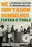 We Don't Know Ourselves: A Personal History of Modern Ireland