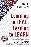 Learning to Lead, Leading to Learn: Lessons from Toyota Leader Isao Yoshino on a Lifetime of Continuous Learning