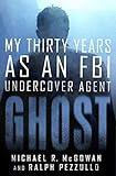 Ghost: My Thirty Years as an FBI Undercover Agent