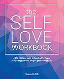 The Self-Love Workbook: A Life-Changing Guide to Boost Self-Esteem, Recognize Your Worth and Find Genuine Happiness (Self-Love Books)