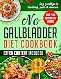 NO GALLBLADDER DIET COOKBOOK: Enjoy 2000 Day Recipes And Follow A 30 Day Meal Plan To Avoid Symptoms And Restore Well-Being After Gallbladder Removal With Easy, Delicious, And Digestive-Friendly