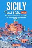Sicily Travel Guide 2025: Top Attractions, Hidden Gems, Food & Wine, and Insider Secrets for an Unforgettable Italian Escape