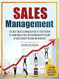 Sales Management: The Best Sales Techniques Plus A 7-Step System To Learn How To Sell Better And Master The Art Of Selling Even If You Are An Introvert (Your Total Success Series Book 8)