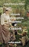 Historic Contraception, Pregnancy and Childbirth (Medical History for Writers)