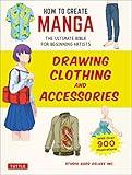 How to Create Manga: Drawing Clothing and Accessories: The Ultimate Bible for Beginning Artists (With Over 900 Illustrations) (How to Create Manga Guides)