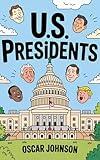 US Presidents: All the Presidents of the United States of America. Biographies, Intriguing History, Fascinating Trivia, and Essential Facts from George Washington to Donald Trump