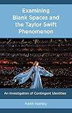Examining Blank Spaces and the Taylor Swift Phenomenon: An Investigation of Contingent Identities (For the Record: Studies in Rock and Popular Music)