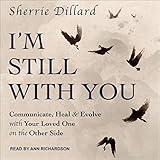 I'm Still with You: Communicate, Heal & Evolve with Your Loved One on the Other Side