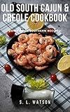 Old South Cajun Creole Cookbook: Down Home Southern Recipes! (Southern Cooking Recipes)