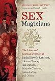 Sex Magicians: The Lives and Spiritual Practices of Paschal Beverly Randolph, Aleister Crowley, Jack Parsons, Marjorie Cameron, Anton LaVey, and Others