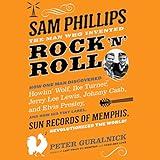 Sam Phillips: The Man Who Invented Rock 'n' Roll