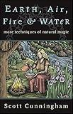 Earth, Air, Fire & Water: More Techniques of Natural Magic (Llewellyn's Practical Magick Series)