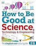 How to Be Good at Science, Technology, and Engineering (DK How to Be Good at)
