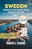 SWEDEN TRAVEL GUIDE 2025: A CULTURAL AND TRAVEL COMPANION THROUGH SCANDINAVIA'S CROWN JEWEL
