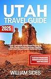 Utah Travel Guide 2025: Your Complete Adventure Planner to Zion, Bryce Canyon, Arches, Capitol Reef, and Canyonlands National Parks (Essential Travel Guides 2025 Book 1)