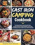 Cast Iron Camping Cookbook: The Ultimate Guide To Hearty Campfire Meals – A Curated Collection Of Robust Breakfasts, Savory Mains, And Satisfying One-pot Wonders For Your Outdoor Adventures