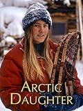 Arctic Daughter: A Lifetime of Wilderness