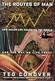 The Routes of Man: How Roads Are Changing the World and the Way We Live Today