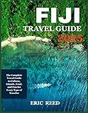 FIJI TRAVEL GUIDE 2025: The Complete Travel Guide to Culture, Islands, Food, and Fun for Every Type of Traveler