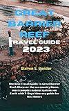 Great Barrier Reef Travel Guide 2023: The Best Travel Guide To Great Barrier Reef: Discover the sea country Home, most complex natural systems on Earth ... for first timers (Travel master guide)