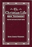 The Christian Life New Testament: King James Version, with Master Outlines & Study Notes