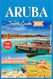 Aruba Travel Guide 2025 (Full-color): Discover the Best Beaches, Restaurants, and Activities for an Unforgettable Island Adventure (Wanderlust Chronicles)
