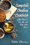 The Complete Chutney Cookbook: Add Flavor to Your Life with Spicy Indian Sauces (Indian Cookbook)