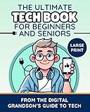 The Ultimate Tech Book for Beginners and Seniors: Unlock the Power of Digital Tools (The Digital Grandson’s Tech Made Simple)