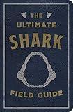 The Ultimate Shark Field Guide: The Ocean Explorer's Handbook (Ultimate Field Guides)