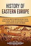 History of Eastern Europe: A Captivating Guide to a Shortened History of Russia, Ukraine, Hungary, Poland, the Czech Republic, Bulgaria, Slovakia, Moldova, Belarus, and Romania (European Countries)