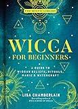 Wicca for Beginners: A Guide to Wiccan Beliefs, Rituals, Magic & Witchcraft (The Mystic Library, 2)
