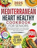 Mediterranean Heart Healthy Cookbook For Seniors: Easy 20-Minute Recipes to Lower Blood Pressure | Low-Sodium Meals for Cholesterol and BP Control | Includes a 60-Day Meal Plan (Full Color Edition)