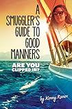 A Smuggler's Guide to Good Manners: A True Story Of Terrifying Seas, Double-Dealing, And Love Across Three Oceans (The Smuggler's Guide Series Book 1)