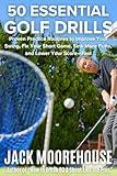 50 Essential Golf Drills to Lower Your Handicap Fast: Proven Practice Routines to Improve Your Swing, Fix Your Short Game, Sink More Putts, and Lower Your ... From Fundamentals to Advanced Techniques)
