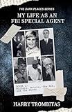 My Life As An FBI Special Agent: Murders, Motors, The Mob, and The Money (The Dark Places)
