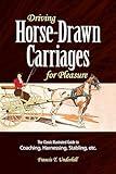 Driving Horse-Drawn Carriages for Pleasure: The Classic Illustrated Guide to Coaching, Harnessing, Stabling, etc. (Dover Transportation)