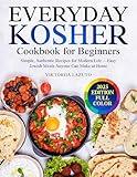 EVERYDAY KOSHER Cookbook for Beginners : Simple, Authentic Recipes for Modern Life — Easy Jewish Meals Anyone Can Make at Home
