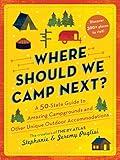 Where Should We Camp Next?: A 50-State Guide to Amazing Campgrounds and Other Unique Outdoor Accommodations (RV or Camping Trip Planning Guide for a Family-Friendly Budget-Conscious Vacation)
