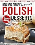 Dziadzia Gienek’s Authentic Polish Desserts: 91 Easy-to-Follow Recipes for Delicious Cakes, Cookies, and Treats That Make You Nostalgic For Warm Family Gatherings (Traditional Cooking Series Book 2)