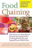 Food Chaining: The Proven 6-Step Plan to Stop Picky Eating, Solve Feeding Problems, and Expand Your Child's Diet