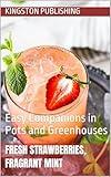 Fresh Strawberries, Fragrant Mint : Easy Companions in Pots and Greenhouses (Gardening With Planters)