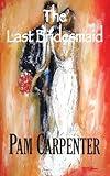 The Last Bridesmaid: A new release: Treat yourself to this laugh-out-loud romantic comedy... A fun weekend read... Great for traveling! (The Last Bridesmaid Series)