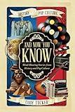 And Now You Know: Mind-Blowing Stories from History and Pop Culture